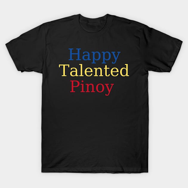 pinoy pride statement - happy talented pinoy T-Shirt by CatheBelan